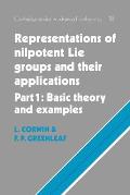 Representations of Nilpotent Lie Groups and Their Applications: Volume 1, Part 1, Basic Theory and Examples
