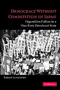 Democracy Without Competition in Japan Opposition Failure in a One Party Dominant State