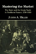 Mastering the Market: The State and the Grain Trade in Northern France, 1700 1860