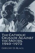 Catholic Crusade Against the Movies 1940 1975
