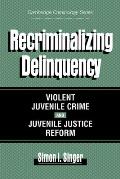 Recriminalizing Delinquency: Violent Juvenile Crime and Juvenile Justice Reform