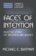 Faces of Intention: Selected Essays on Intention and Agency