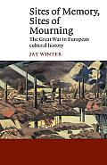 Sites of Memory Sites of Mourning The Great War in European Cultural History