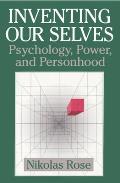Inventing Our Selves: Psychology, Power, and Personhood