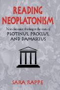 Reading Neoplatonism: Non-Discursive Thinking in the Texts of Plotinus, Proclus, and Damascius