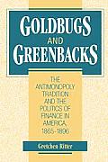 Goldbugs and Greenbacks: The Antimonopoly Tradition and the Politics of Finance in America, 1865-1896