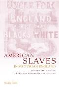 American Slaves in Victorian England: Abolitionist Politics in Popular Literature and Culture