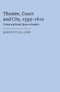 Theatre, Court and City, 1595 1610: Drama and Social Space in London