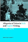 Allegories of Union in Irish and English Writing, 1790-1870: Politics, History, and the Family from Edgeworth to Arnold