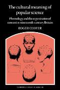 The Cultural Meaning of Popular Science: Phrenology and the Organization of Consent in Nineteenth-Century Britain