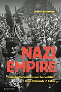 Nazi Empire: German Colonialism and Imperialism from Bismarck to Hitler