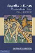 Sexuality in Europe A Twentieth Century History