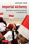 Imperial Alchemy: Nationalism and Political Identity in Southeast Asia