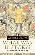 What Was History The Art of History in Early Modern Europe