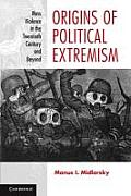 Origins of Political Extremism Mass Violence in the Twentieth Century & Beyond Manus I Midlarsky