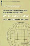 The American Law Institute Reporters' Studies on Wto Case Law: Legal and Economic Analysis
