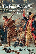 First Way of War American War Making on the Frontier 1607 1814