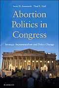 Abortion Politics in Congress: Strategic Incrementalism and Policy Change