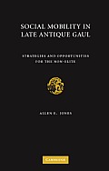 Social Mobility in Late Antique Gaul: Strategies and Opportunities for the Non-Elite