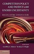 Competition Policy & Patent Law Under Uncertainty Regulating Innovation Edited by Geoffrey A Manne & Joshua D Wright