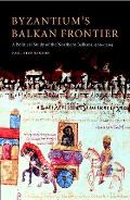 Byzantium's Balkan Frontier: A Political Study of the Northern Balkans, 900 1204
