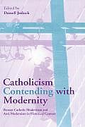 Catholicism Contending with Modernity: Roman Catholic Modernism and Anti-Modernism in Historical Context