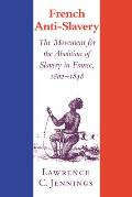 French Anti-Slavery: The Movement for the Abolition of Slavery in France, 1802 1848