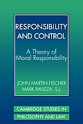 Responsibility and Control: A Theory of Moral Responsibility