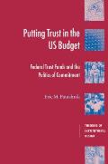 Putting Trust in the U.S. Budget: Federal Trust Funds and the Politics of Commitment