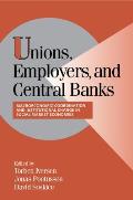 Unions, Employers, and Central Banks: Macroeconomic Coordination and Institutional Change in Social Market Economies
