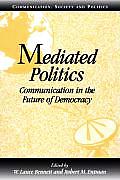 Mediated Politics: Communication in the Future of Democracy