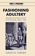 Fashioning Adultery: Gender, Sex and Civility in England, 1660 1740