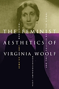 The Feminist Aesthetics of Virginia Woolf: Modernism, Post-Impressionism, and the Politics of the Visual
