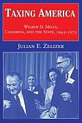 Taxing America: Wilbur D. Mills, Congress, and the State, 1945-1975