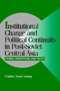 Institutional Change and Political Continuity in Post-Soviet Central Asia: Power, Perceptions, and Pacts