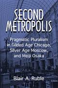 Second Metropolis Pragmatic Pluralism in Gilded Age Chicago Silver Age Moscow & Meiji Osaka