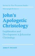 John's Apologetic Christology: Legitimation and Development in Johannine Christology
