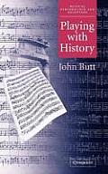 Playing with History: The Historical Approach to Musical Performance