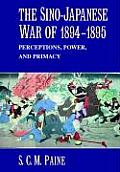 The Sino-Japanese War of 1894 1895: Perceptions, Power, and Primacy