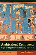 Ambivalent Conquests: Maya and Spaniard in Yucatan, 1517-1570