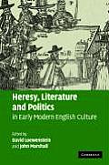 Heresy, Literature and Politics in Early Modern English Culture