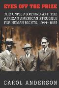 Eyes Off the Prize: The United Nations and the African American Struggle for Human Rights, 1944-1955