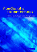 From Classical to Quantum Mechanics: An Introduction to the Formalism, Foundations and Applications