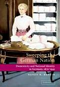 Sweeping the German Nation: Domesticity and National Identity in Germany, 1870-1945