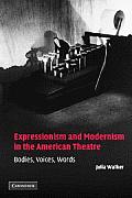 Expressionism and Modernism in the American Theatre: Bodies, Voices, Words