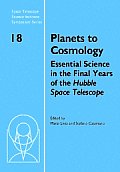 Planets to Cosmology: Essential Science in the Final Years of the Hubble Space Telescope: Proceedings of the Space Telescope Science Institu