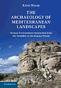 The Archaeology of Mediterranean Landscapes: Human-Environment Interaction from the Neolithic to the Roman Period
