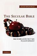 The Secular Bible: Why Nonbelievers Must Take Religion Seriously