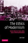 The Ethics of Modernism: Moral Ideas in Yeats, Eliot, Joyce, Woolf and Beckett
