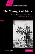 The Young Karl Marx: German Philosophy, Modern Politics, and Human Flourishing